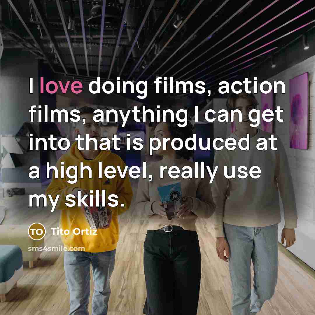“I love doing films, action films, anything I can get…” quote by Tito Ortiz
