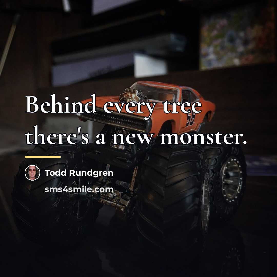 “Behind every tree there's a new monster.…” quote by Todd Rundgren