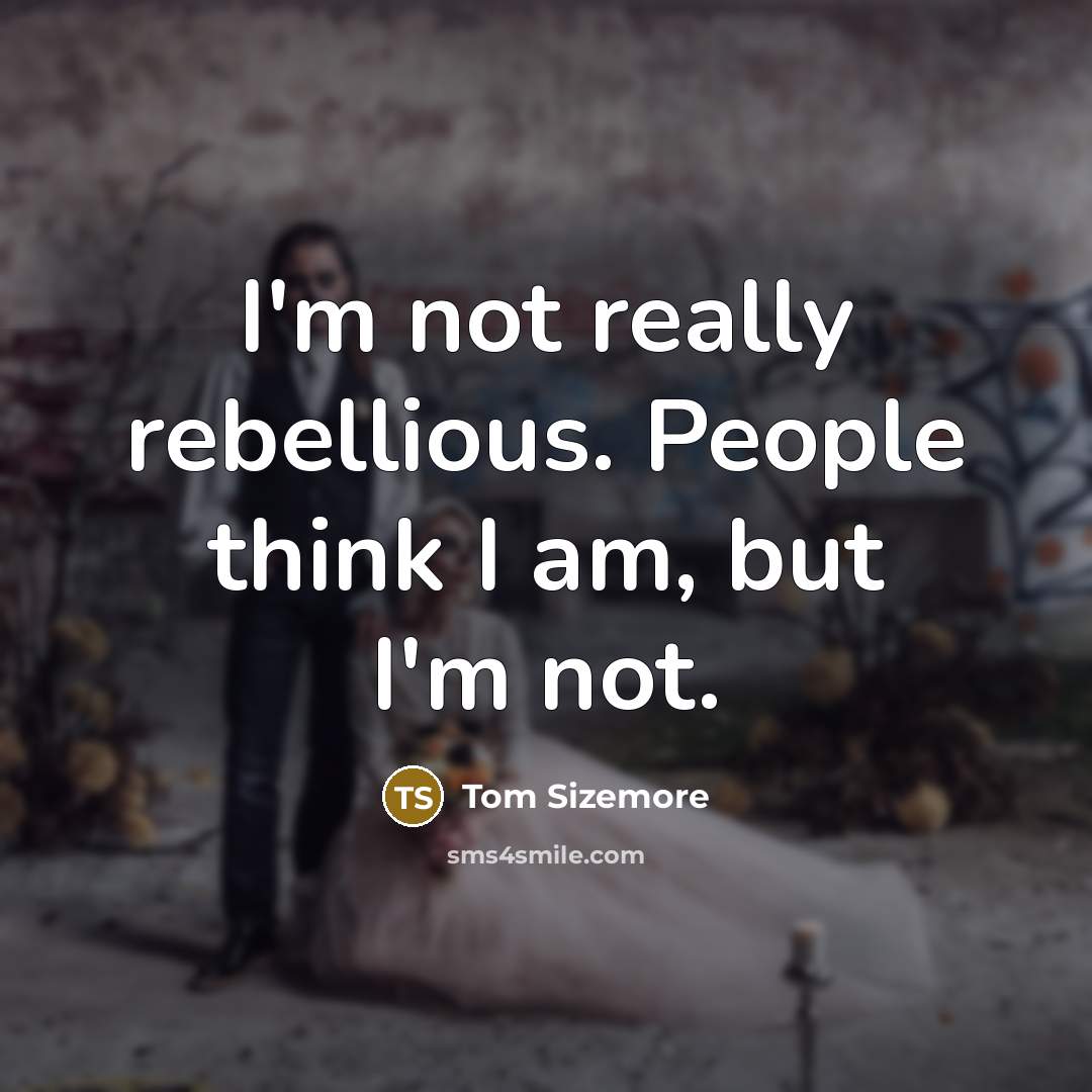 “I'm not really rebellious. People think I am, but I'm…” quote by Tom Sizemore