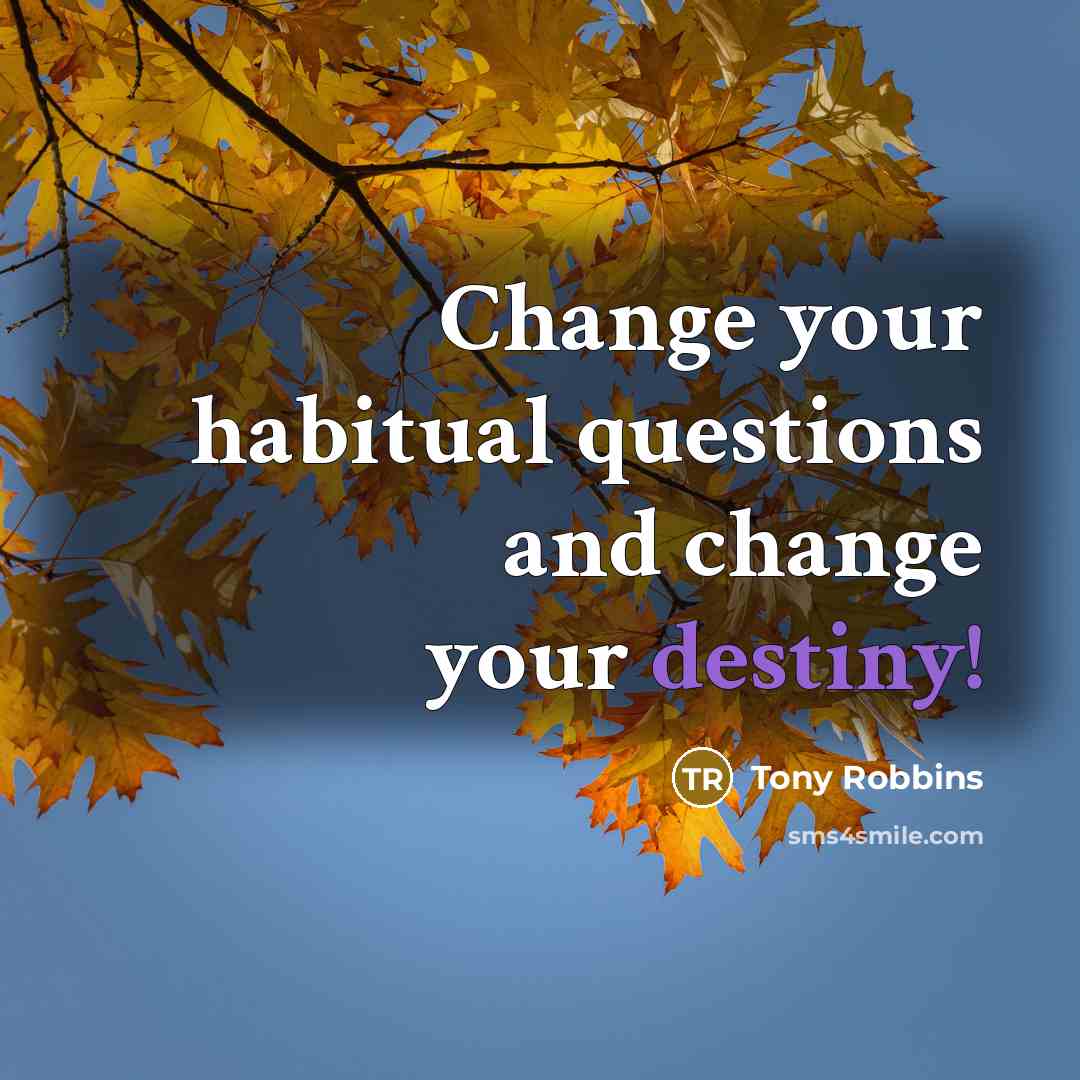“Change your habitual questions and change your destiny!…” quote by Tony Robbins