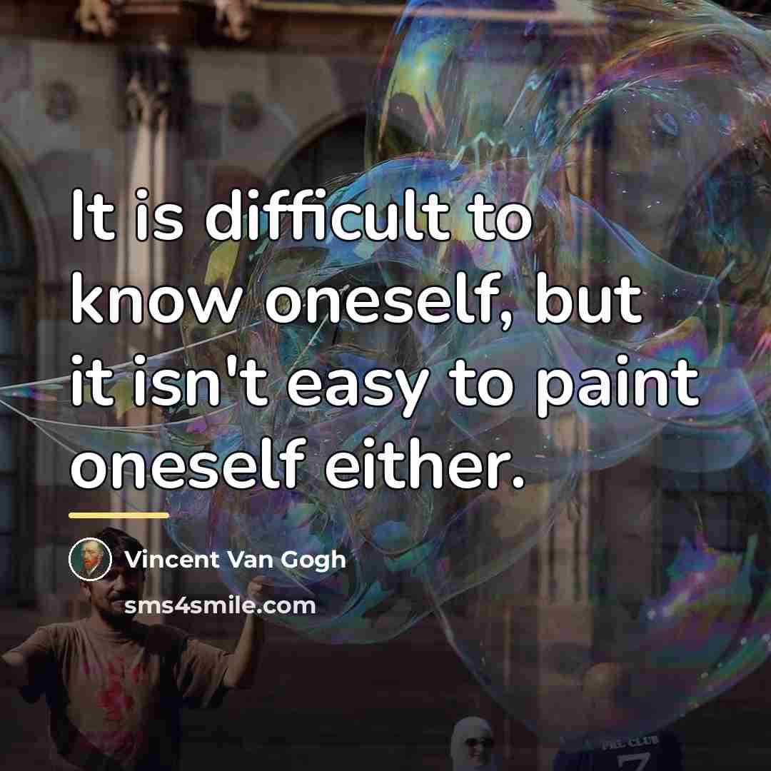 “It is difficult to know oneself, but it isn't easy…” quote by Vincent Van Gogh