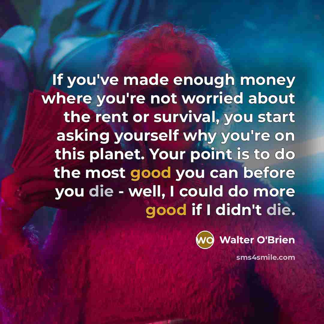 “If you've made enough money where you're not worried about…” quote by Walter O'Brien