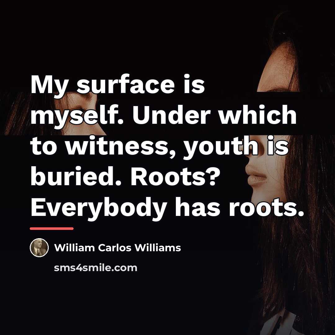 “My surface is myself. Under which to witness, youth is…” quote by William Carlos Williams
