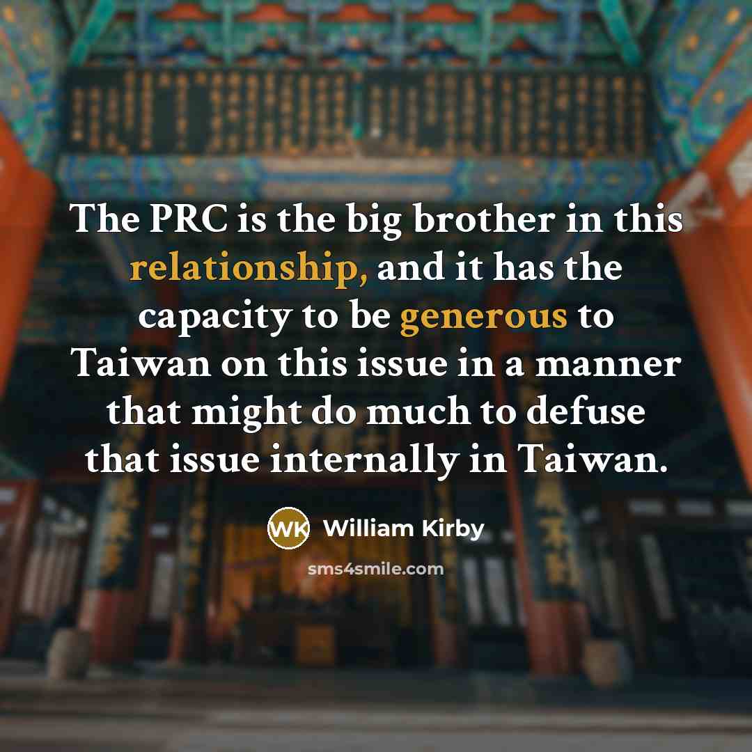 “The PRC is the big brother in this relationship, and…” quote by William Kirby
