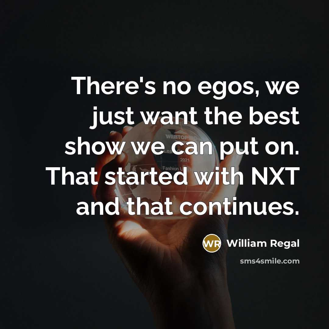 “There's no egos, we just want the best show we…” quote by William Regal
