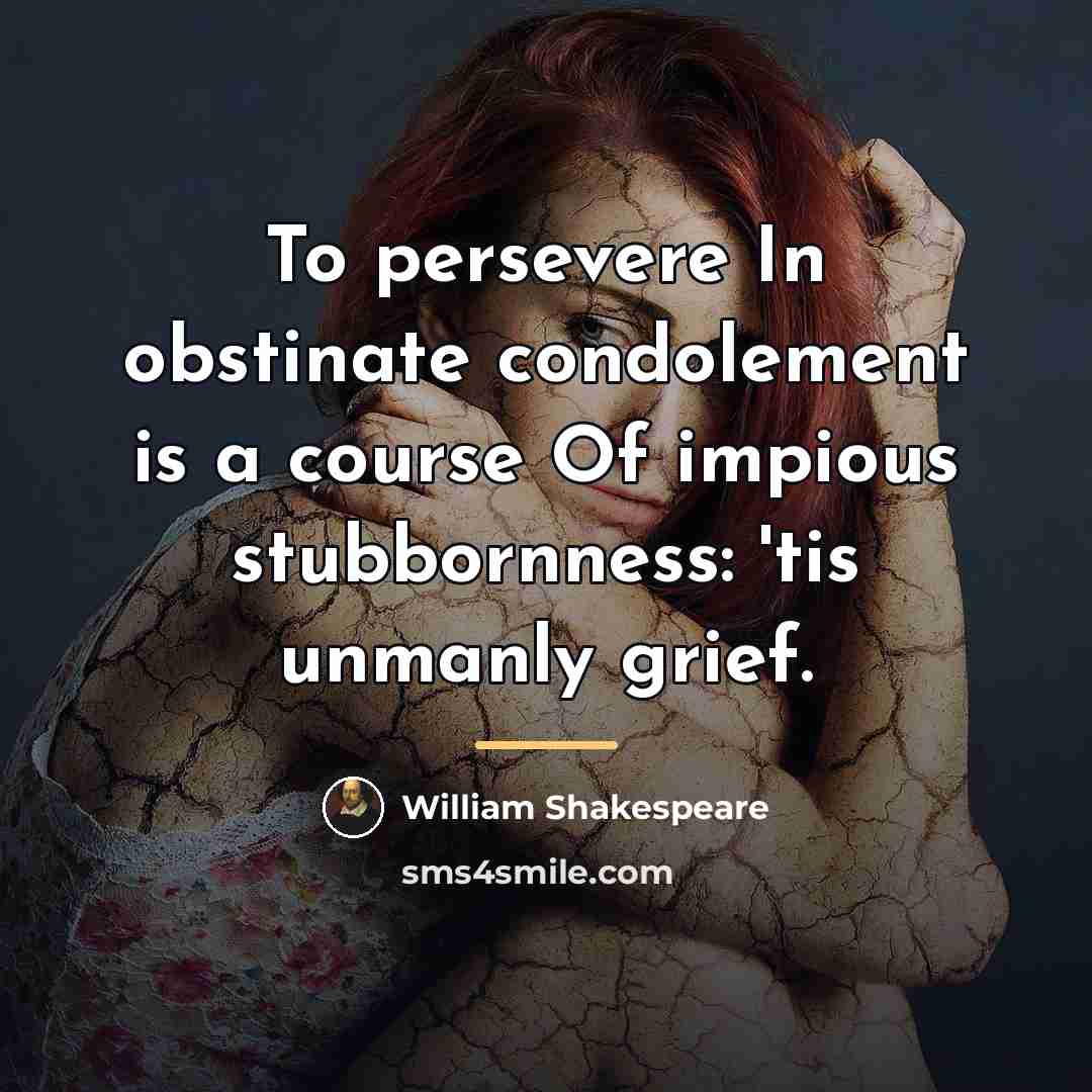 “To persevere In obstinate condolement is a course Of impious…” quote by William Shakespeare