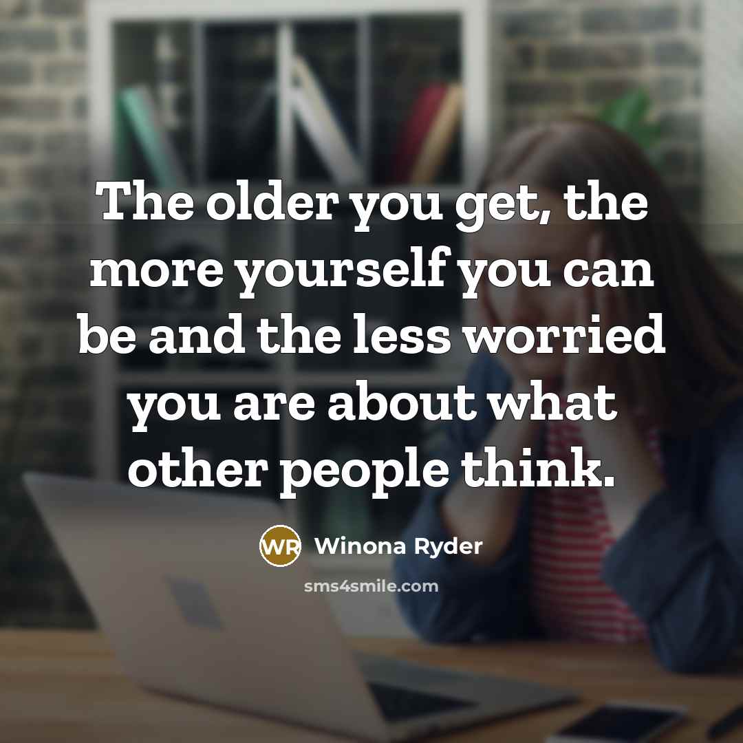 “The older you get, the more yourself you can be…” quote by Winona Ryder
