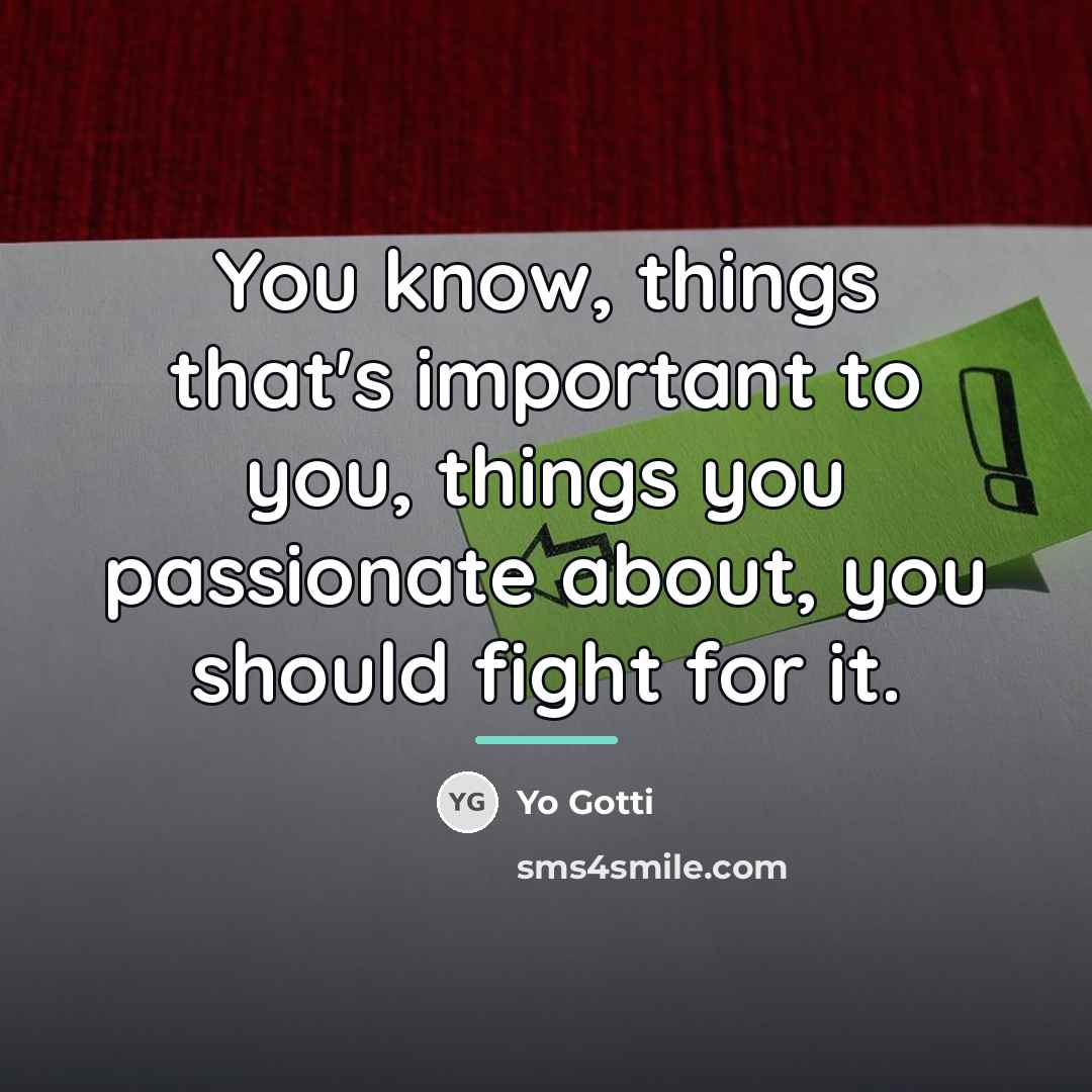 “You know, things that's important to you, things you passionate…” quote by Yo Gotti