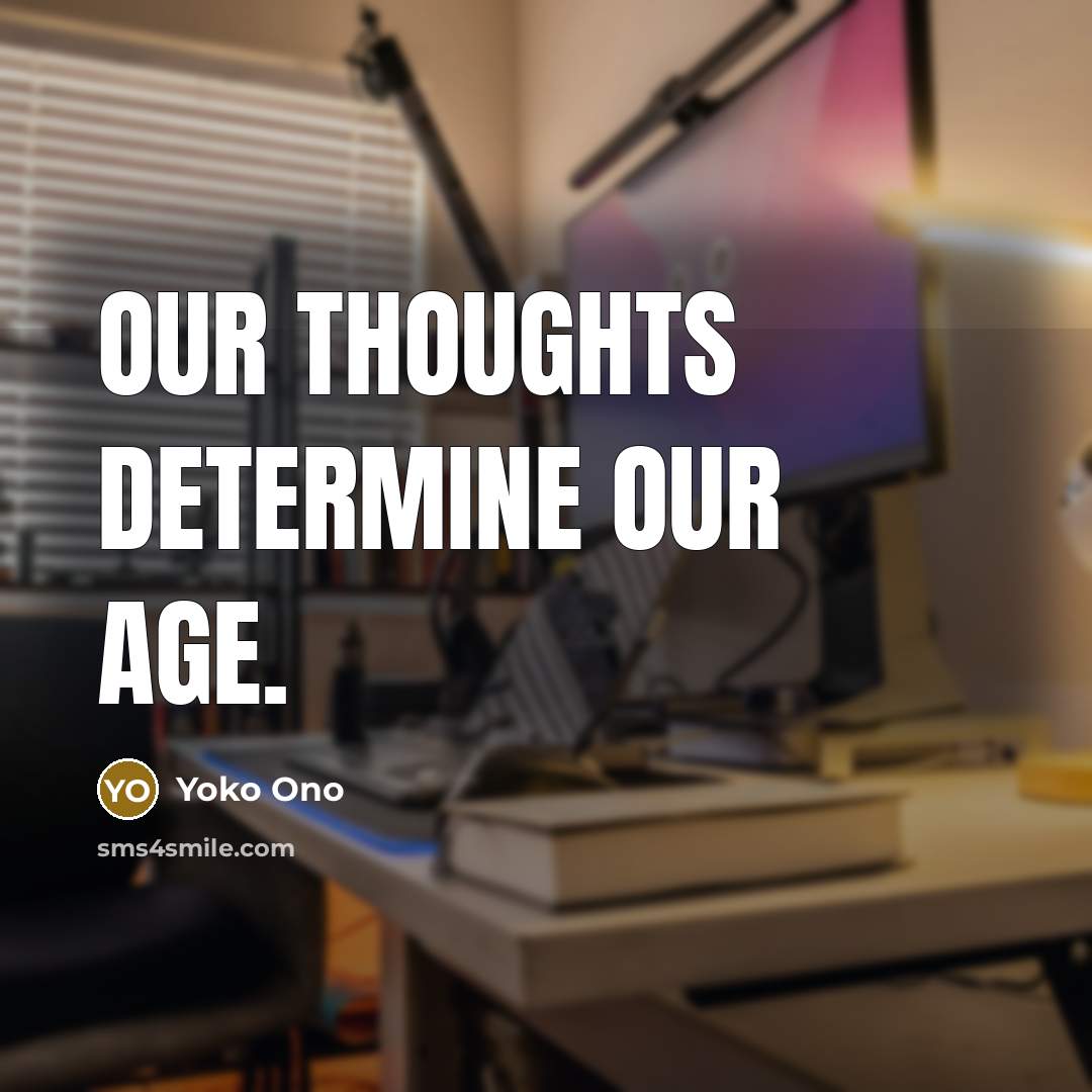 “Our thoughts determine our age.…” quote by Yoko Ono