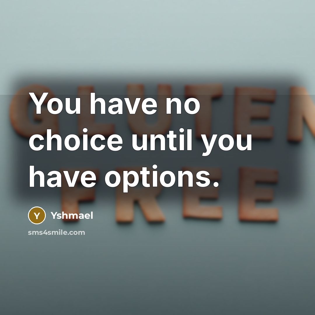 “You have no choice until you have options.…” quote by Yshmael