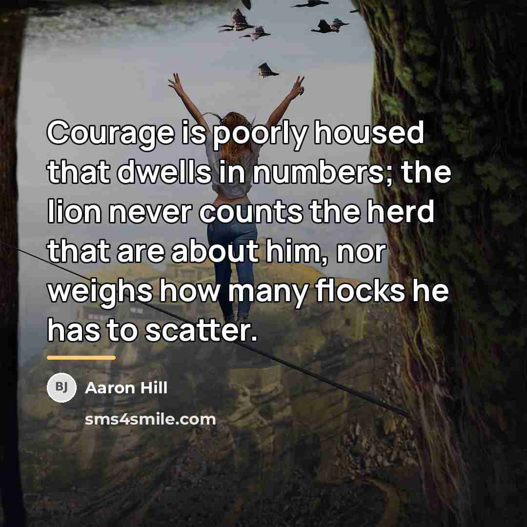 “Courage is poorly housed that dwells in numbers; the lion…” quote by Aaron Hill