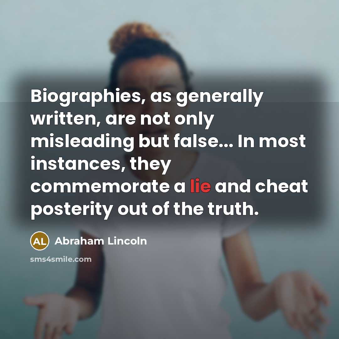 “Biographies, as generally written, are not only misleading but false...…” quote by Abraham Lincoln