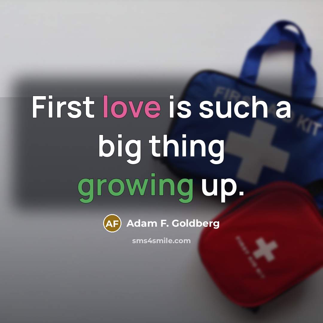 “First love is such a big thing growing up.…” quote by Adam F. Goldberg