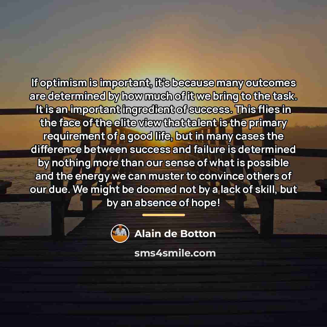 “If optimism is important, it's because many outcomes are determined…” quote by Alain de Botton
