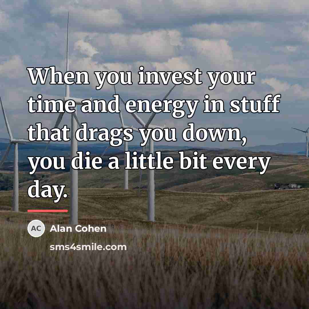 “When you invest your time and energy in stuff that…” quote by Alan Cohen