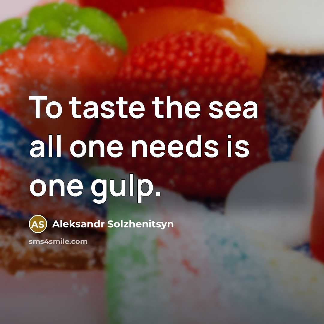 “To taste the sea all one needs is one gulp.…” quote by Aleksandr Solzhenitsyn