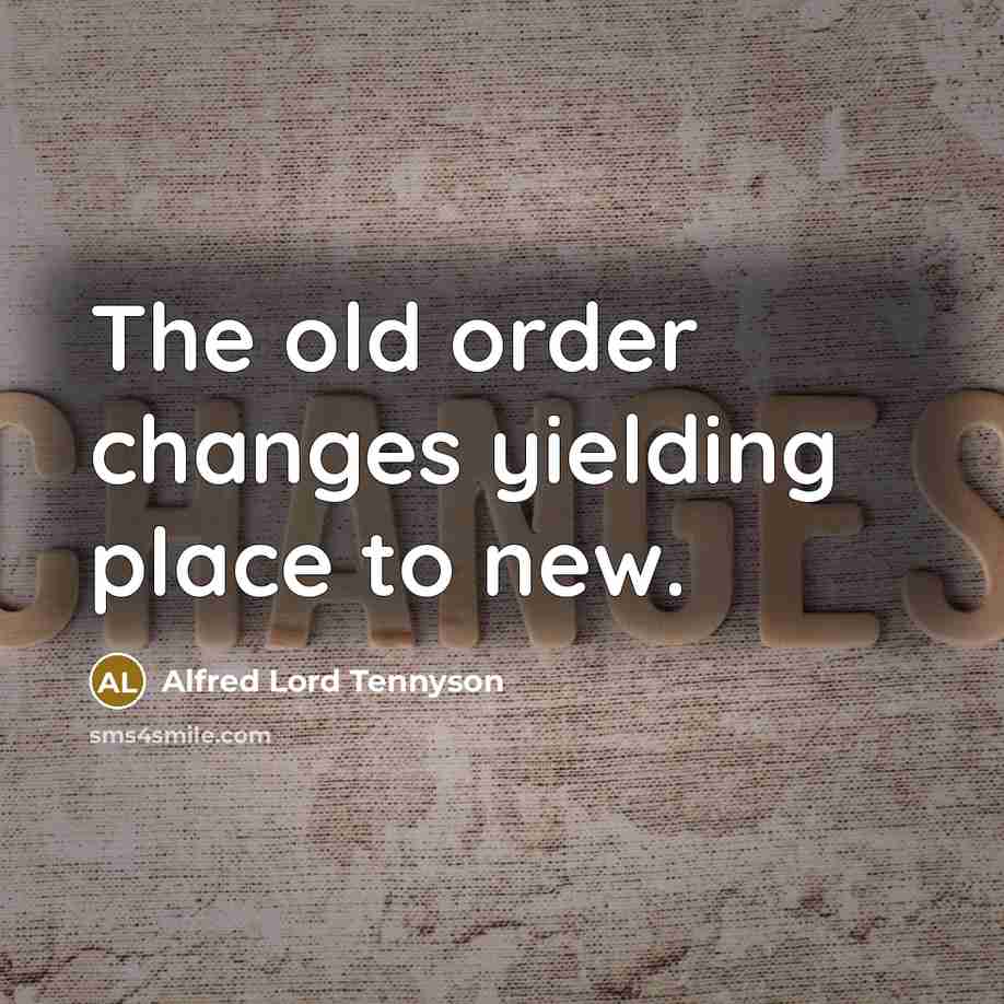 “The old order changes yielding place to new.…” quote by Alfred Lord Tennyson