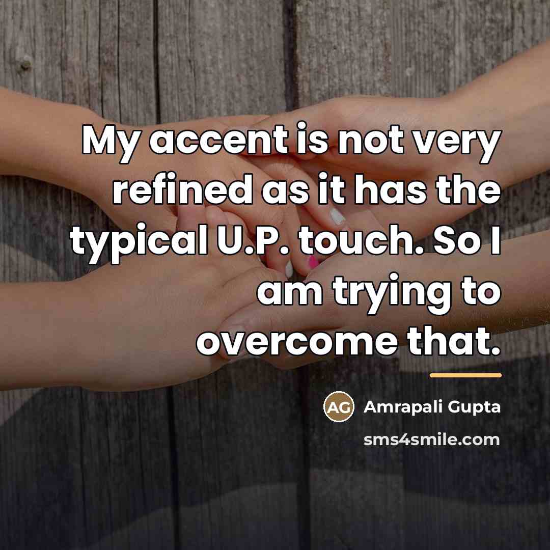“My accent is not very refined as it has the…” quote by Amrapali Gupta