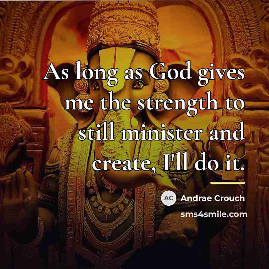 “As long as God gives me the strength to still…” quote by Andrae Crouch