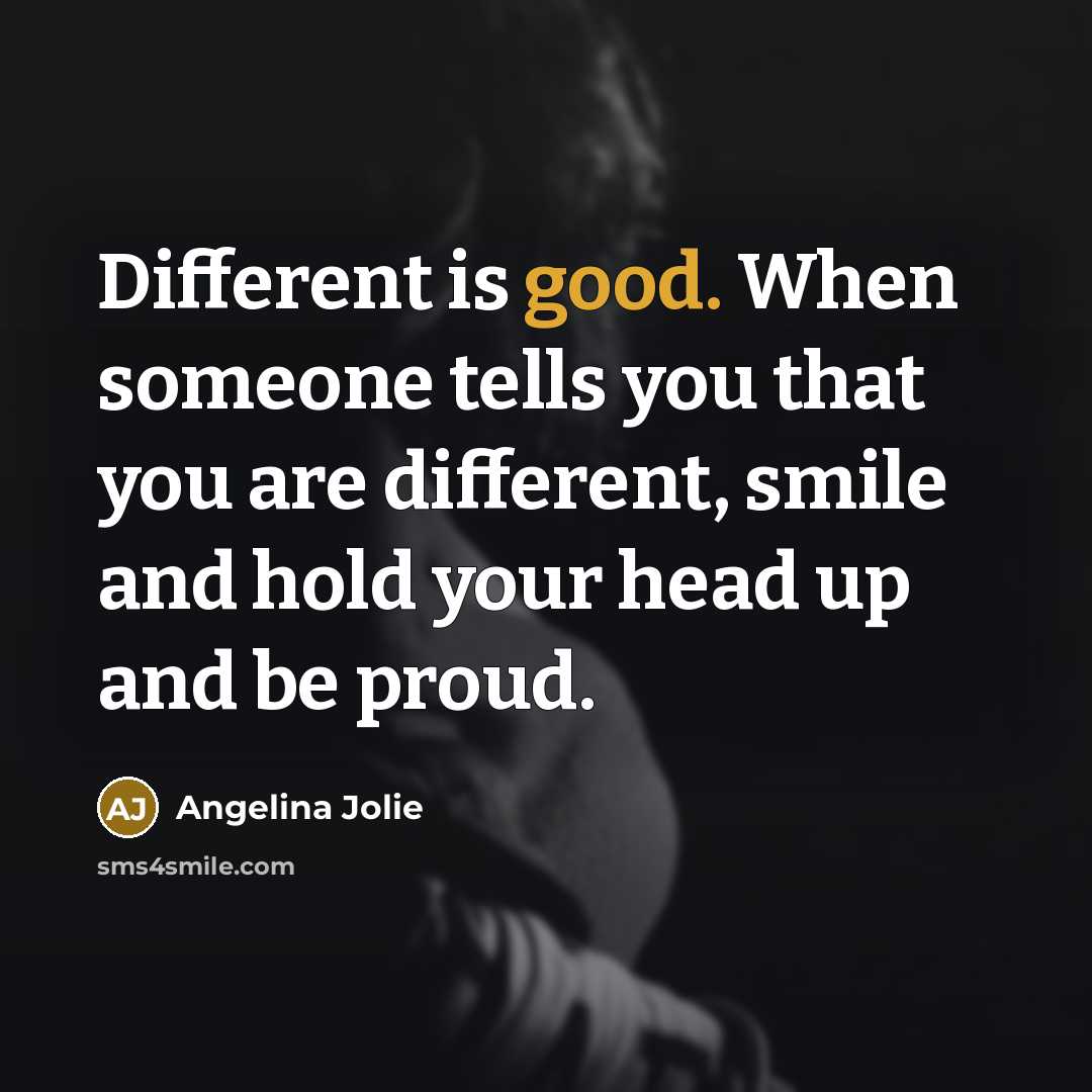 “Different is good. When someone tells you that you are…” quote by Angelina Jolie