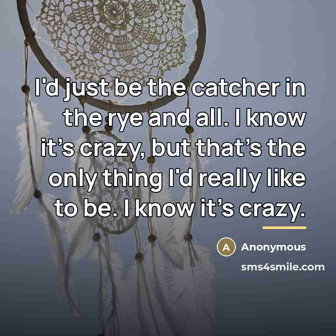 “I'd just be the catcher in the rye and all.…” quote by Anonymous