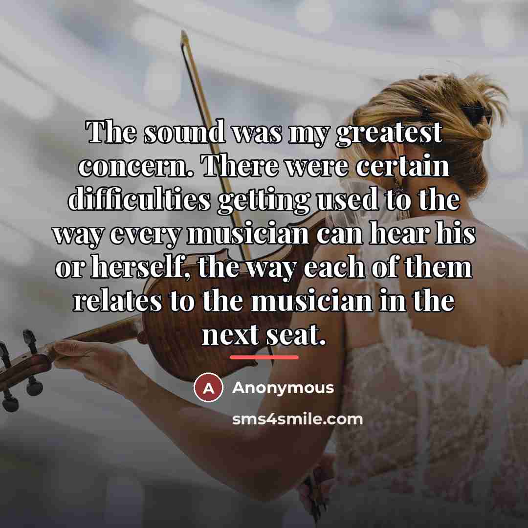 “The sound was my greatest concern. There were certain difficulties…” quote by Anonymous