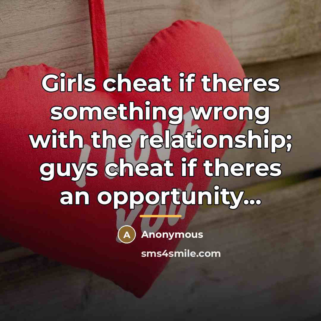 “Girls cheat if theres something wrong with the relationship; guys…” quote by Anonymous