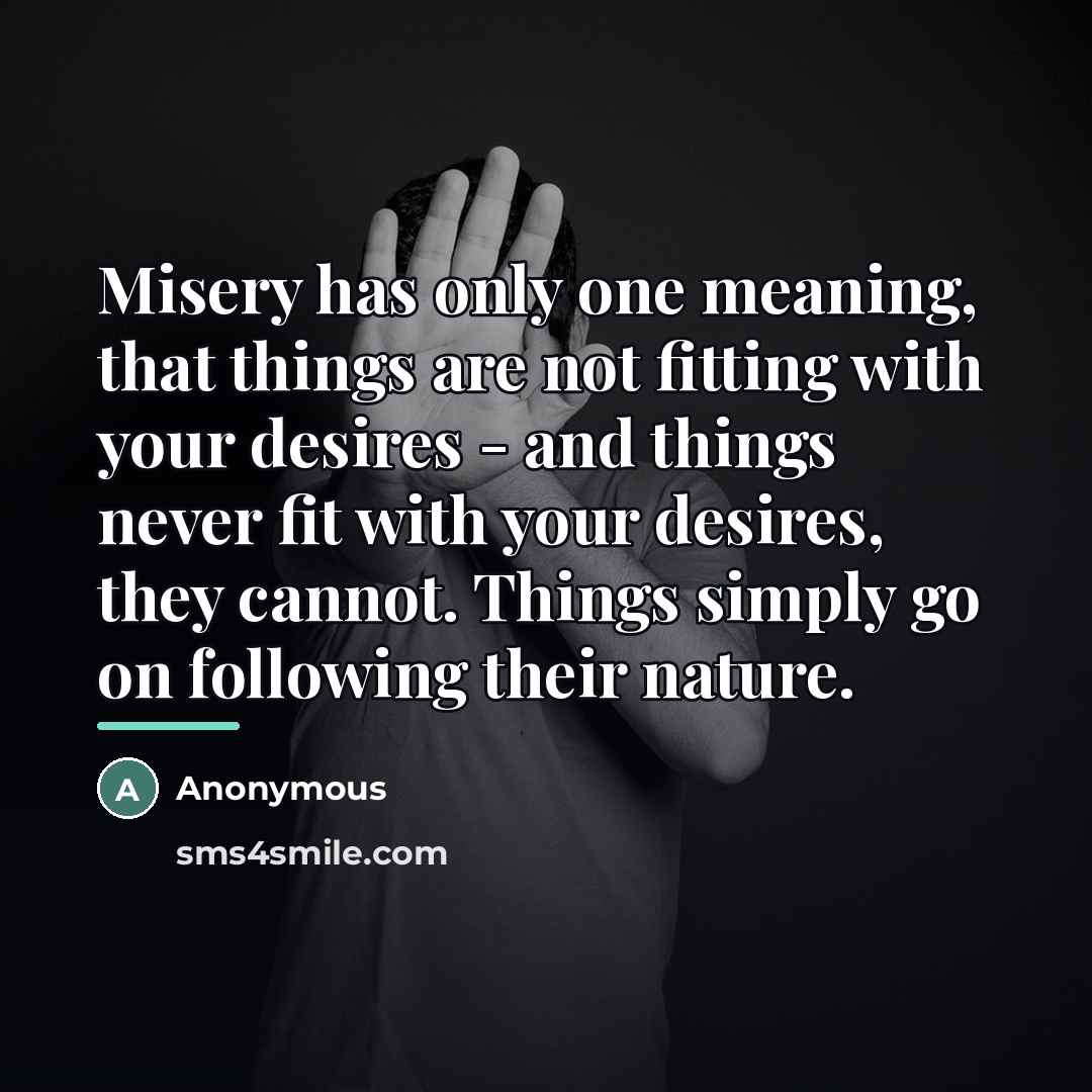 “Misery has only one meaning, that things are not fitting…” quote by Anonymous