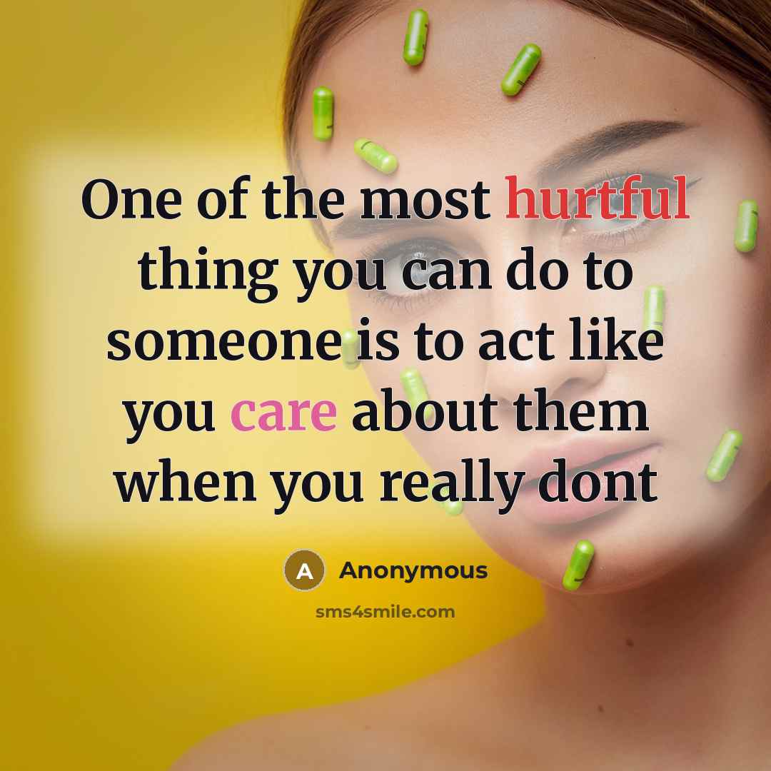 “One of the most hurtful thing you can do to someone is to act like you care about them when you really dont” quote by Anonymous