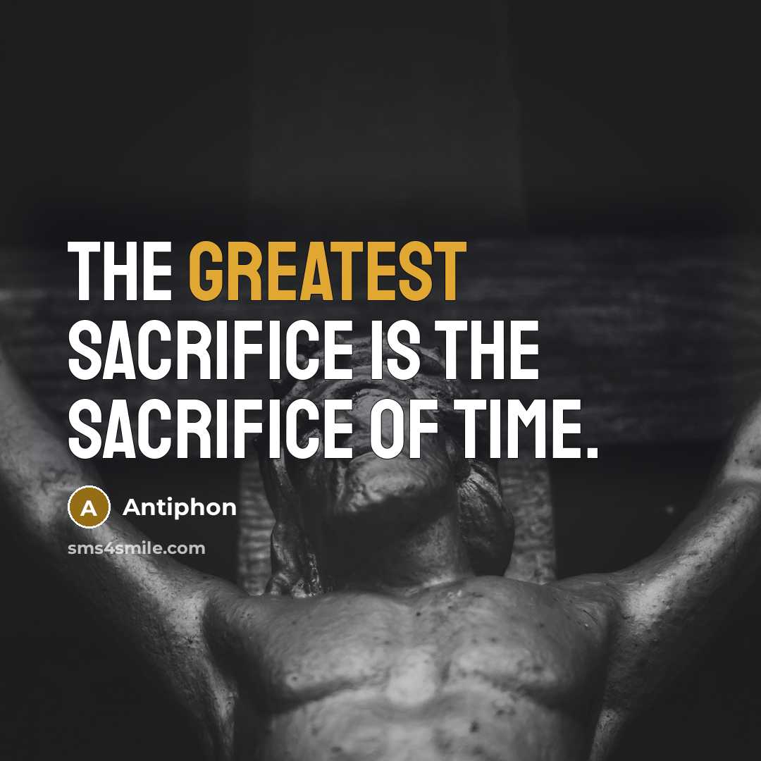 “The greatest sacrifice is the sacrifice of time.” quote by Antiphon