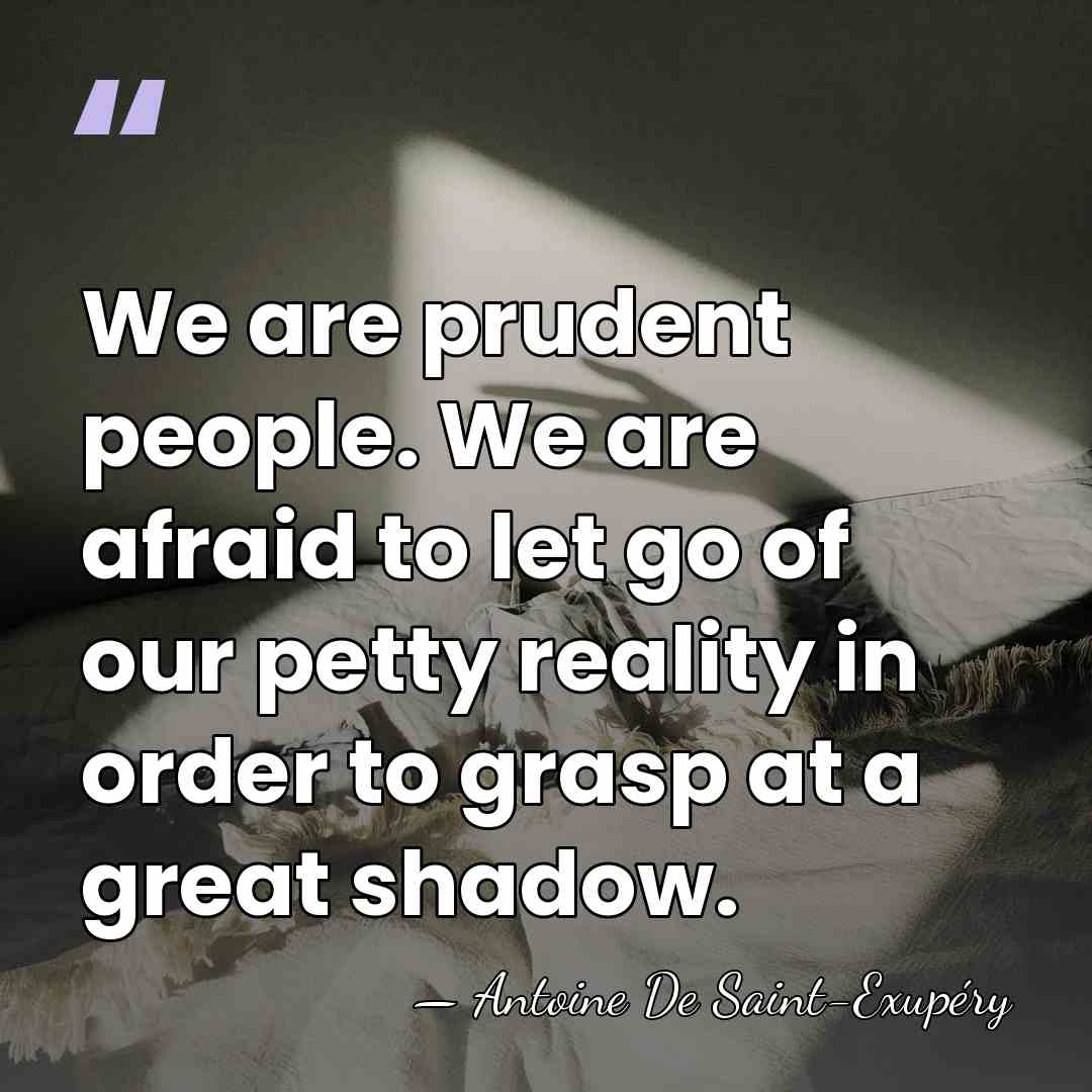 We are prudent people. We are afraid to let go of our&hellip; - Antoine de Saint-Exupery