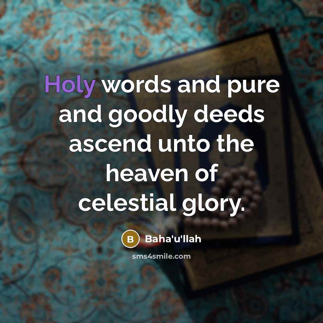 “Holy words and pure and goodly deeds ascend unto the…” quote by Bahá'u'lláh