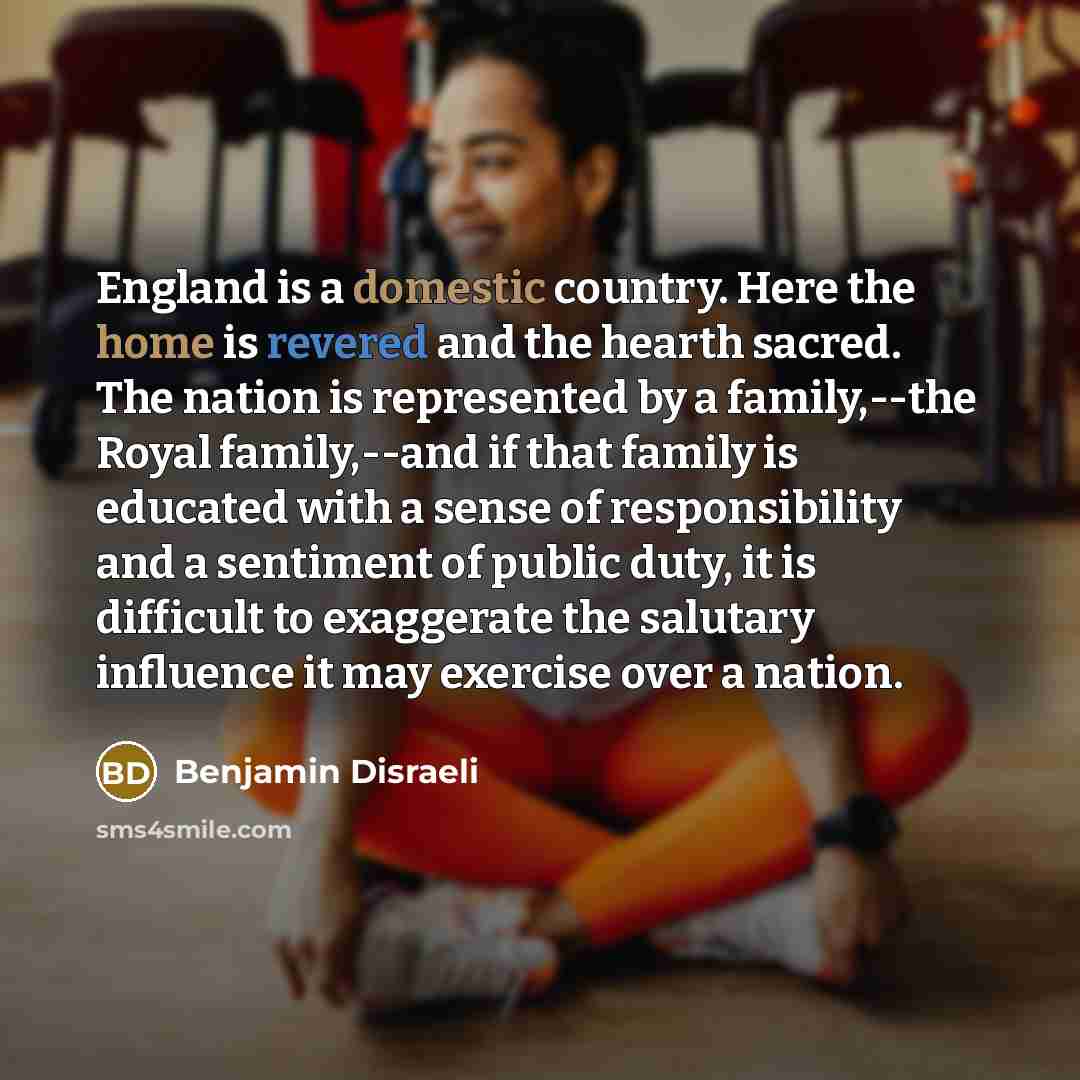 “England is a domestic country. Here the home is revered…” quote by Benjamin Disraeli