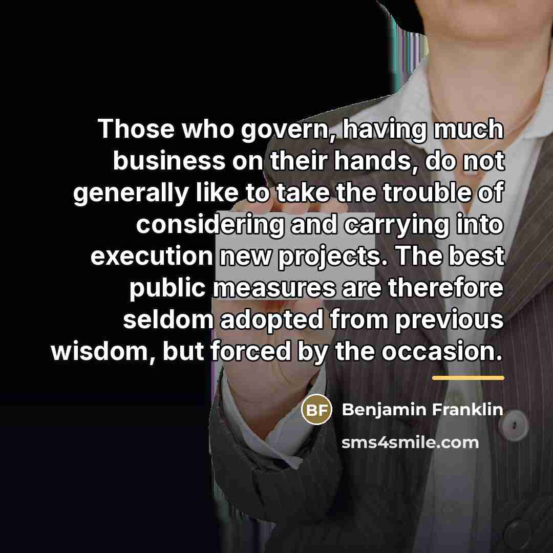 “Those who govern, having much business on their hands, do…” quote by Benjamin Franklin
