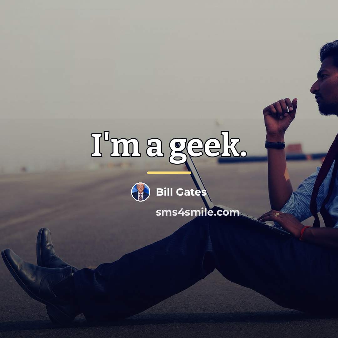 “I'm a geek.…” quote by Bill Gates