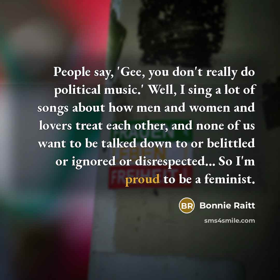 “People say, 'Gee, you don't really do political music.' Well,…” quote by Bonnie Raitt