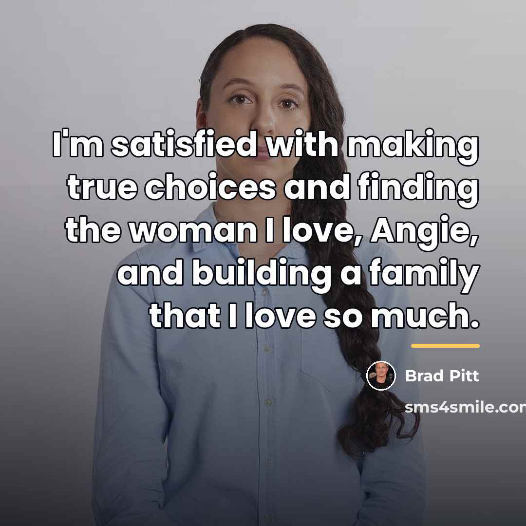 “I'm satisfied with making true choices and finding the woman…” quote by Brad Pitt