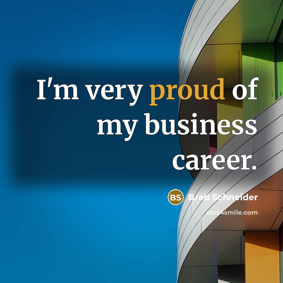 “I'm very proud of my business career.…” quote by Brad Schneider