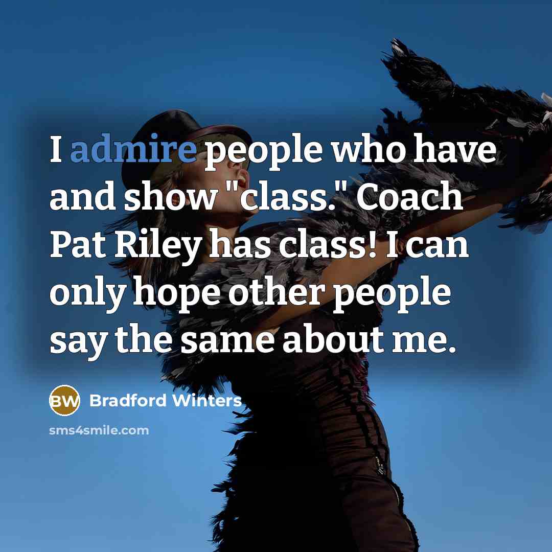 “I admire people who have and show "class." Coach Pat…” quote by Bradford Winters