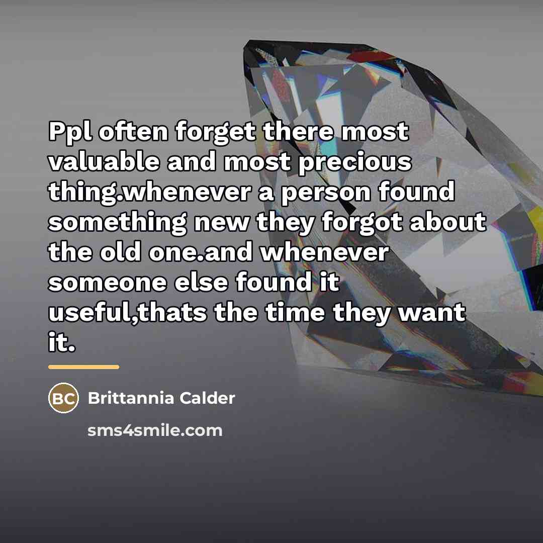 “Ppl often forget there most valuable and most precious thing.whenever…” quote by Brittannia Calder