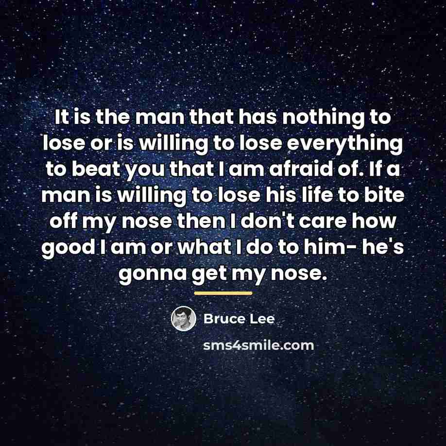 “It is the man that has nothing to lose or…” quote by Bruce Lee