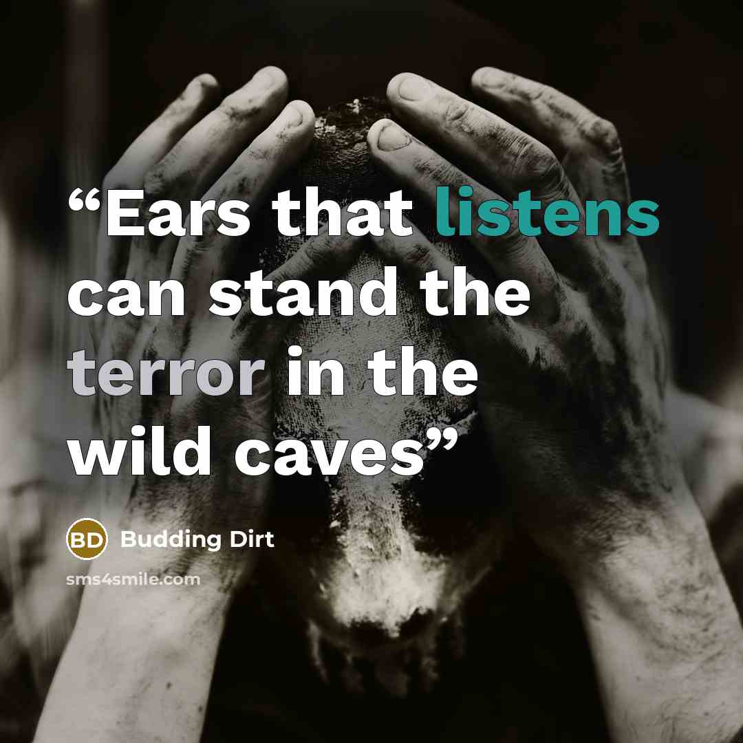 “Ears that listens can stand the terror in the wild caves” quote by Budding Dirt