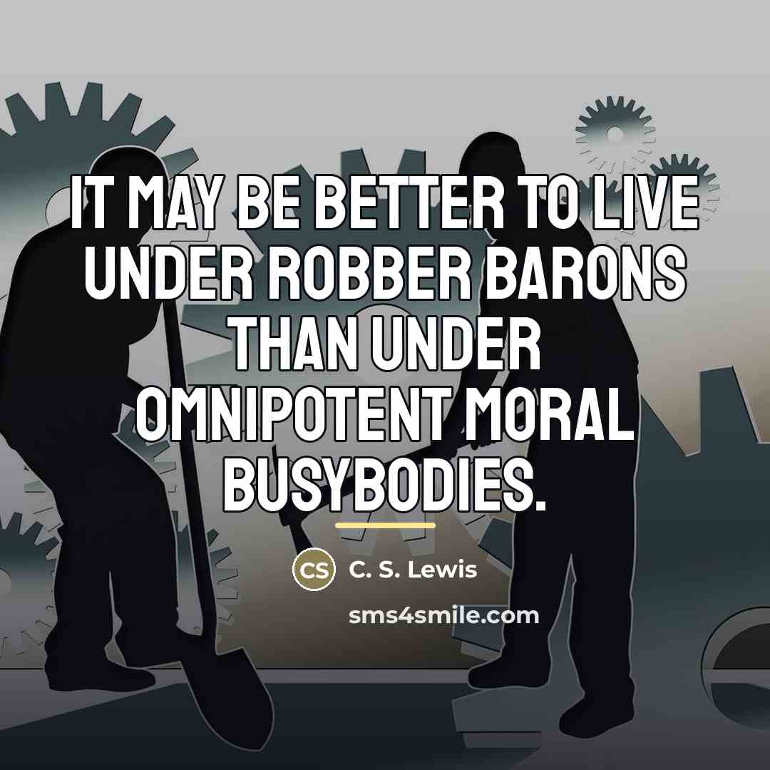 “It may be better to live under robber barons than…” quote by C. S. Lewis