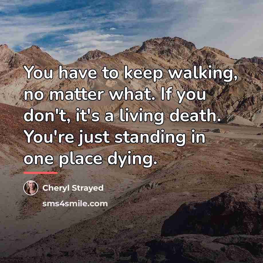 “You have to keep walking, no matter what. If you…” quote by Cheryl Strayed