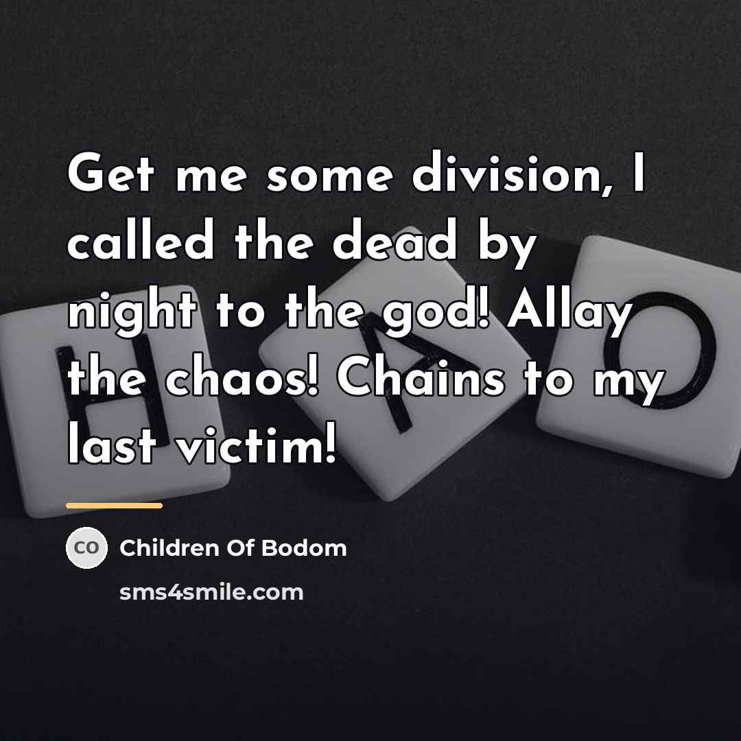 “Get me some division, I called the dead by night…” quote by Children Of Bodom