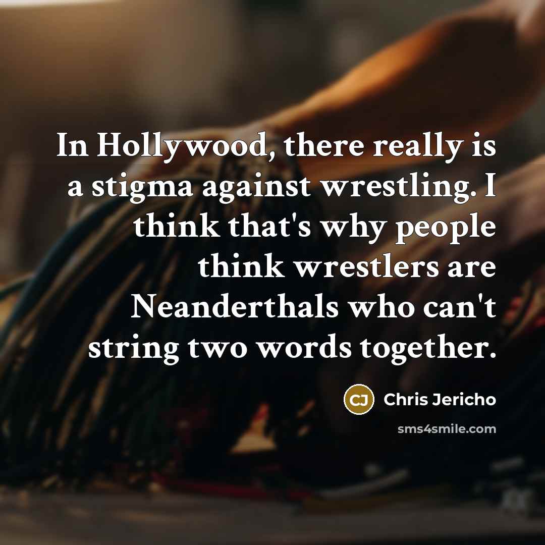 “In Hollywood, there really is a stigma against wrestling. I…” quote by Chris Jericho
