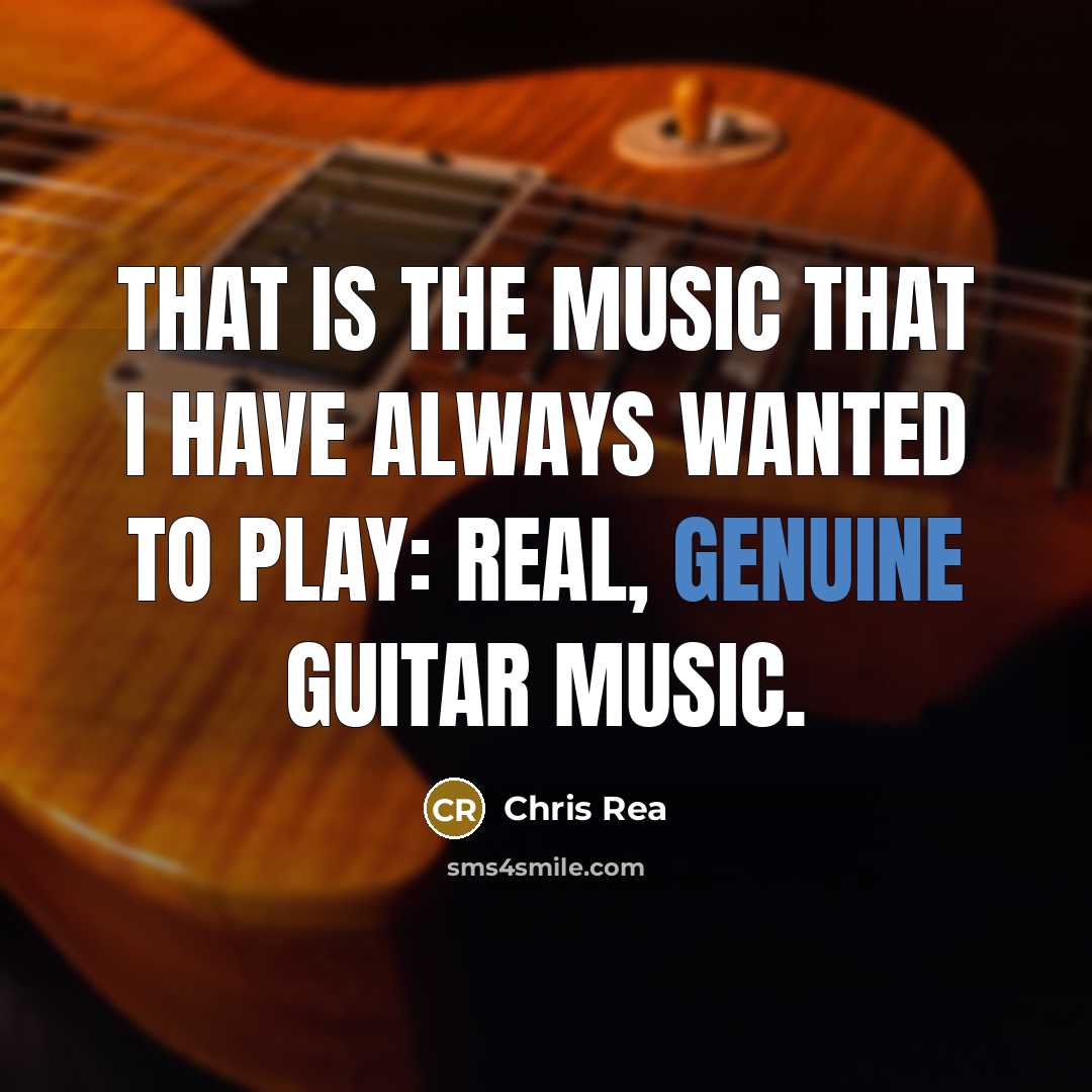 “That is the music that I have always wanted to…” quote by Chris Rea