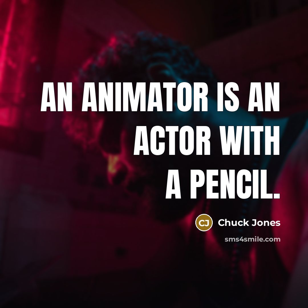 “An animator is an actor with a pencil.” quote by Chuck Jones