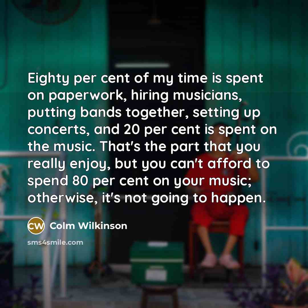 “Eighty per cent of my time is spent on paperwork,…” quote by Colm Wilkinson