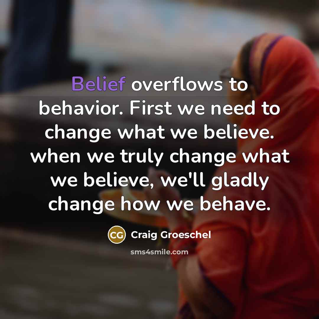 “Belief overflows to behavior. First we need to change what…” quote by Craig Groeschel